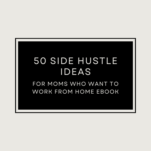 50 Side Hustle Ideas: For Moms Who Want To Work From Home eBook