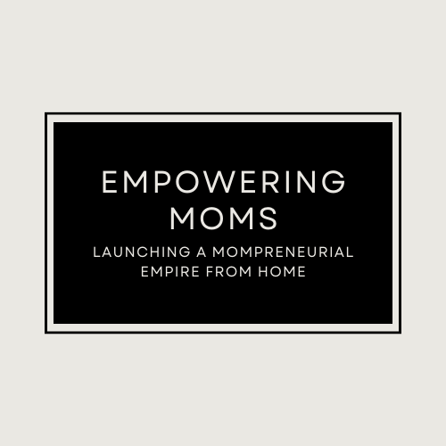 Empowering Moms: Launching a Mompreneurial Empire from Home eBook